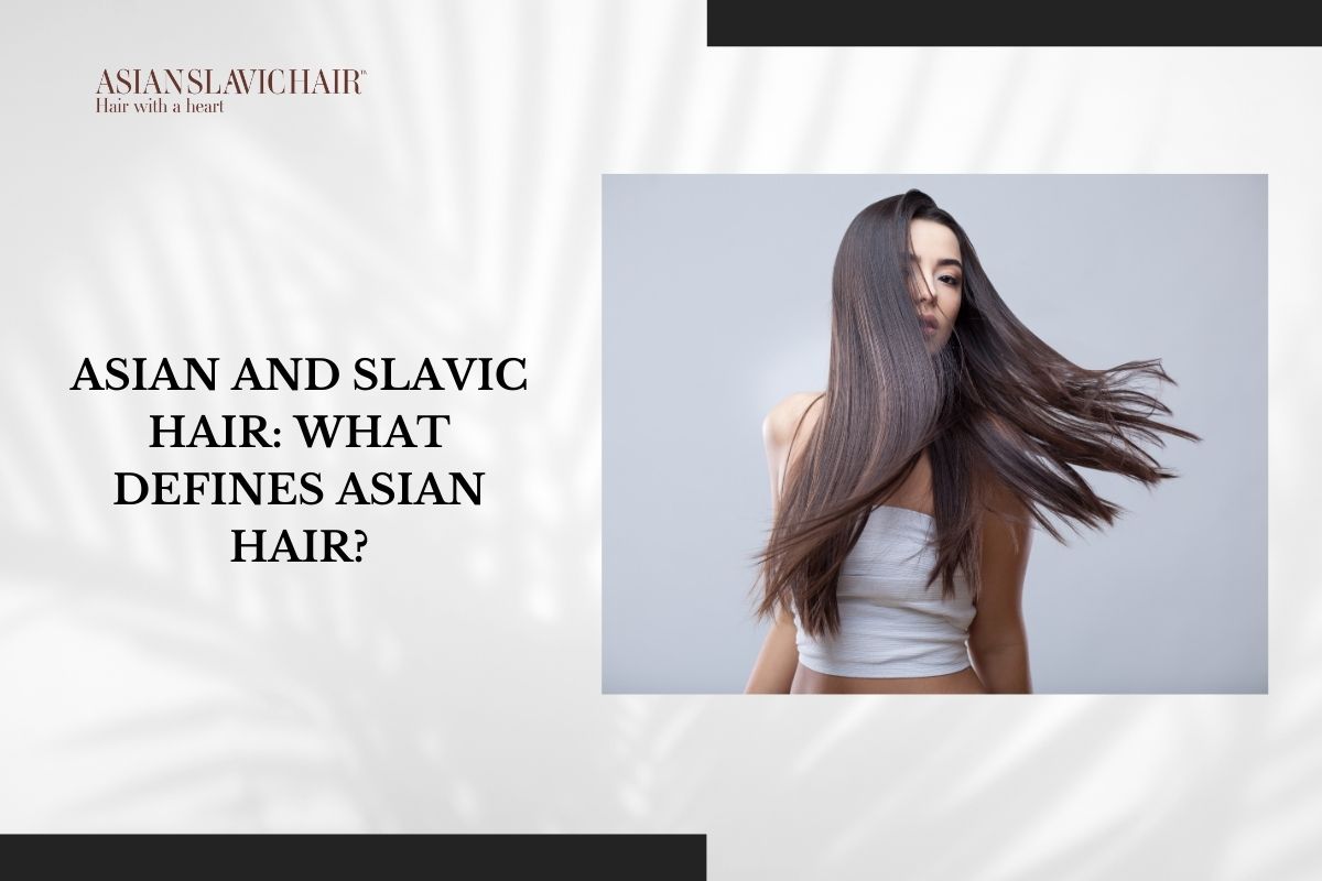 Asian and Slavic Hair_ What Defines Asian Hair