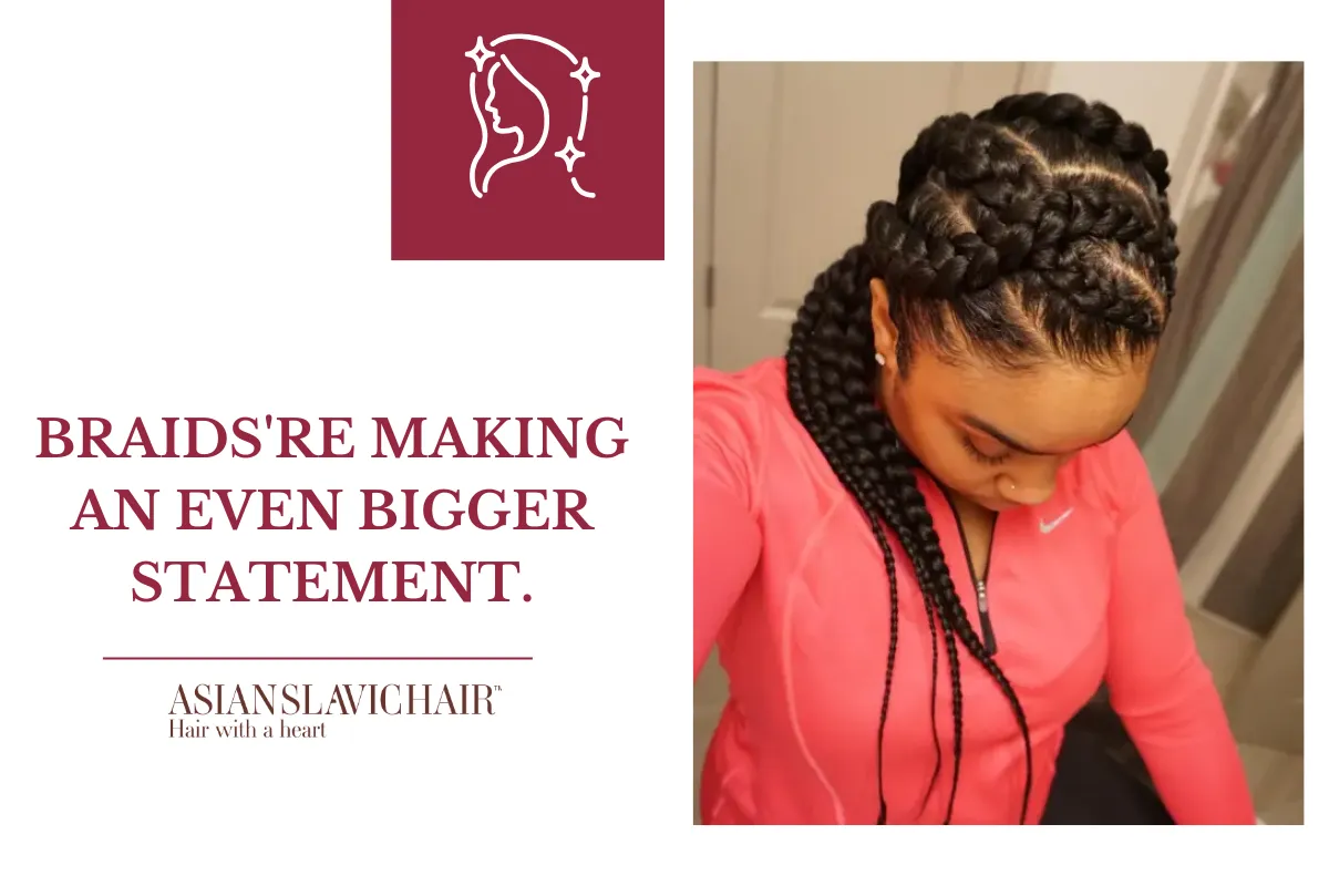 Braids're making an even bigger statement..