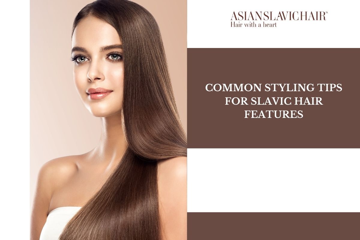 Common Styling Tips for Slavic Hair Features