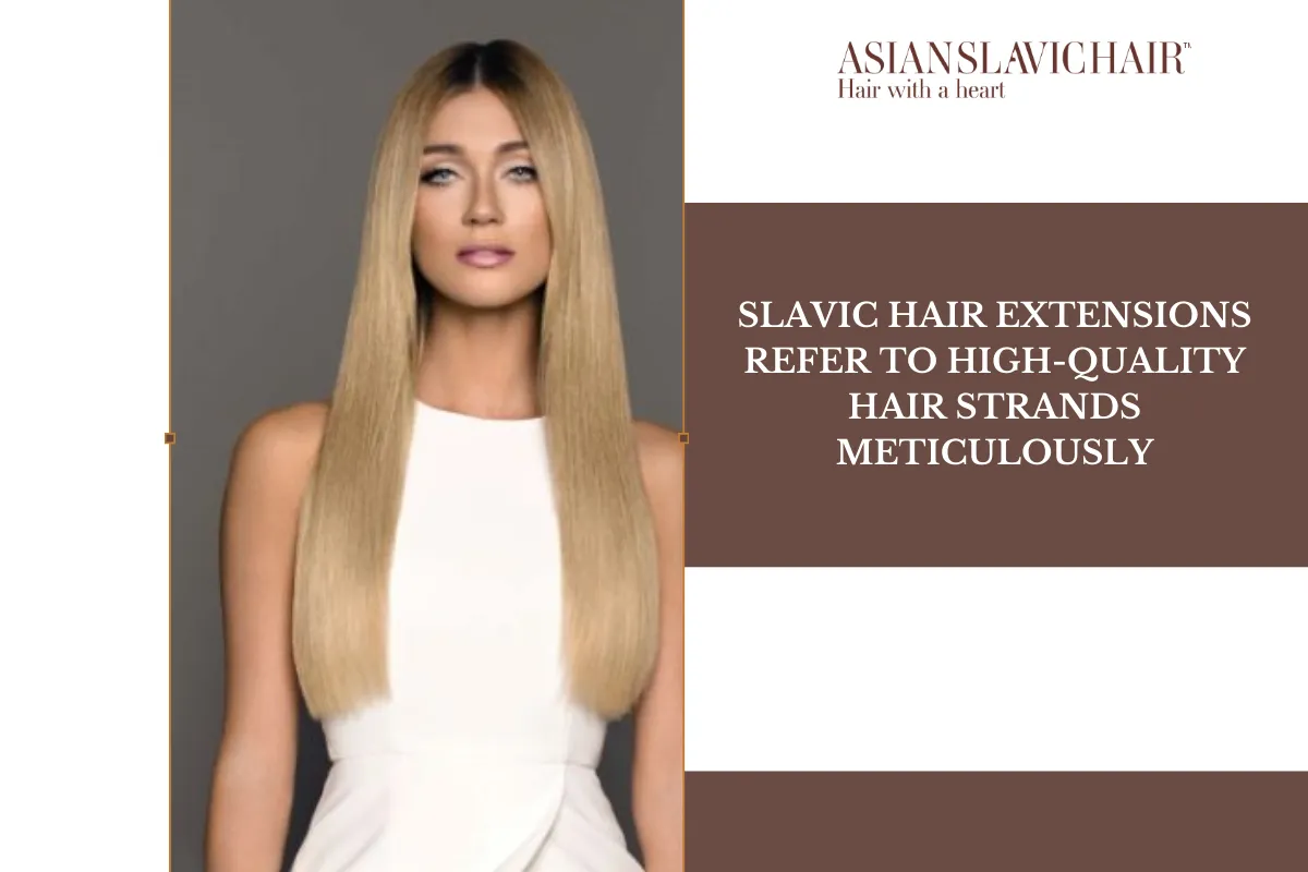 Slavic hair extensions refer to high-quality hair strands meticulously.