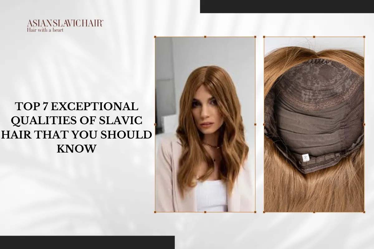 Top 7 exceptional qualities of Slavic hair that you should know.