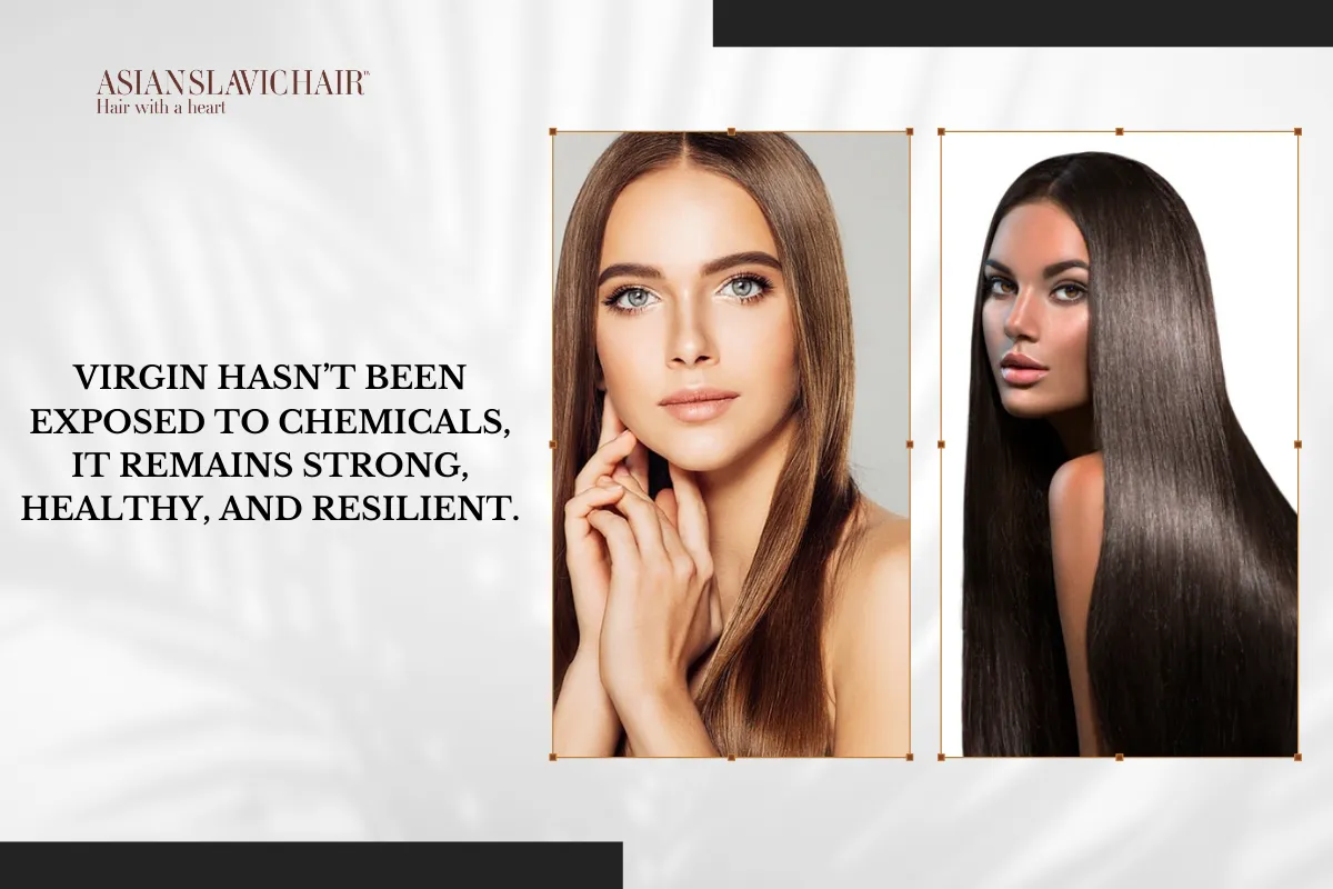 Virgin hasn’t been exposed to chemicals, it remains strong, healthy, and resilient.
