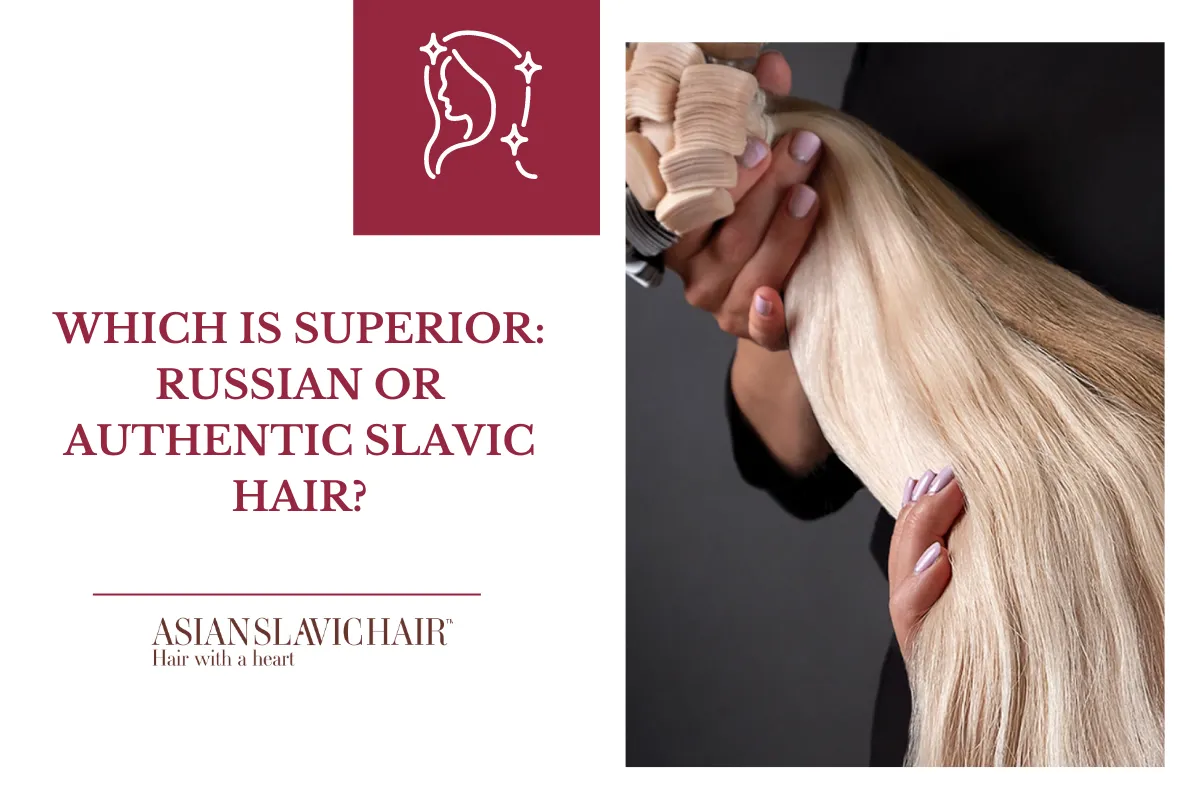Which is Superior Russian or Authentic slavic hair.