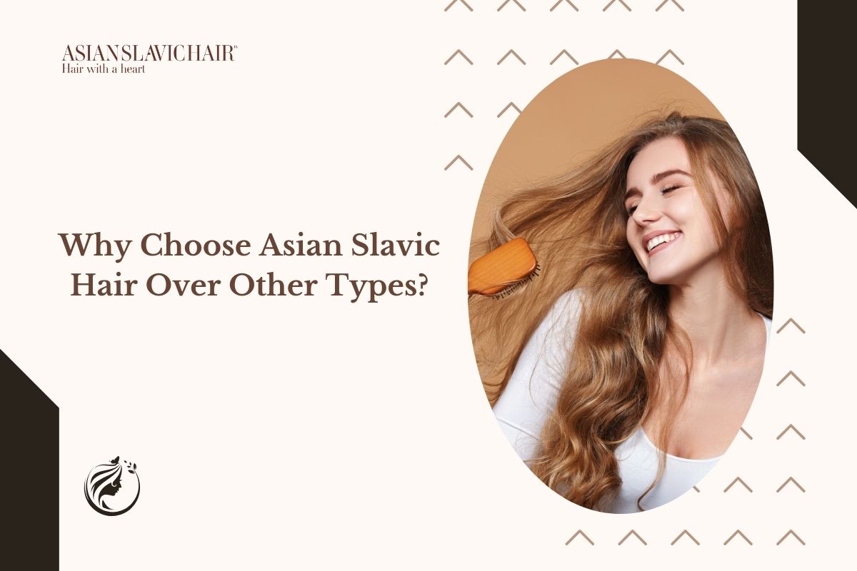Why Choose Asian Slavic Hair Over Other Types