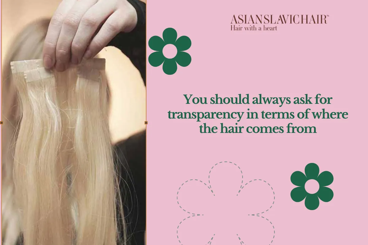 You should always ask for transparency in terms of where the hair comes from.