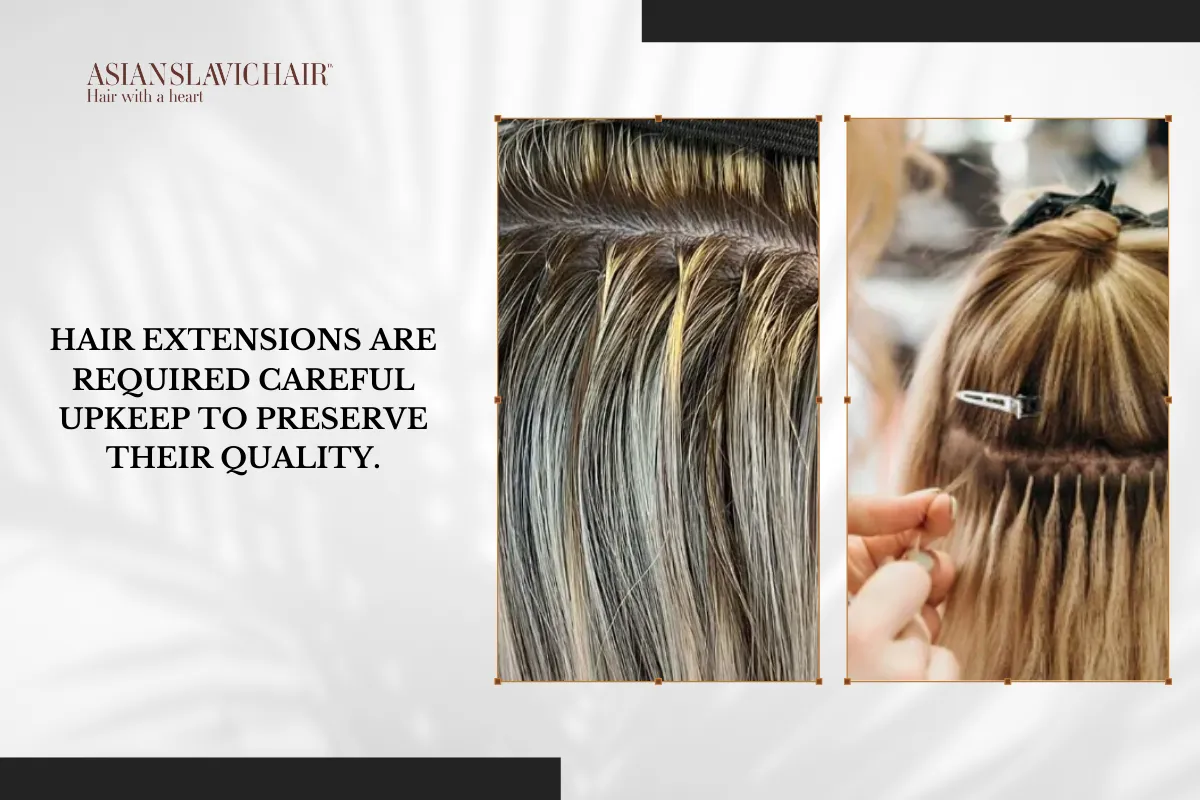 Hair extensions are required careful upkeep to preserve their quality.