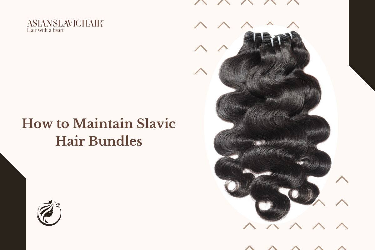 How to Maintain Slavic Hair Bundles