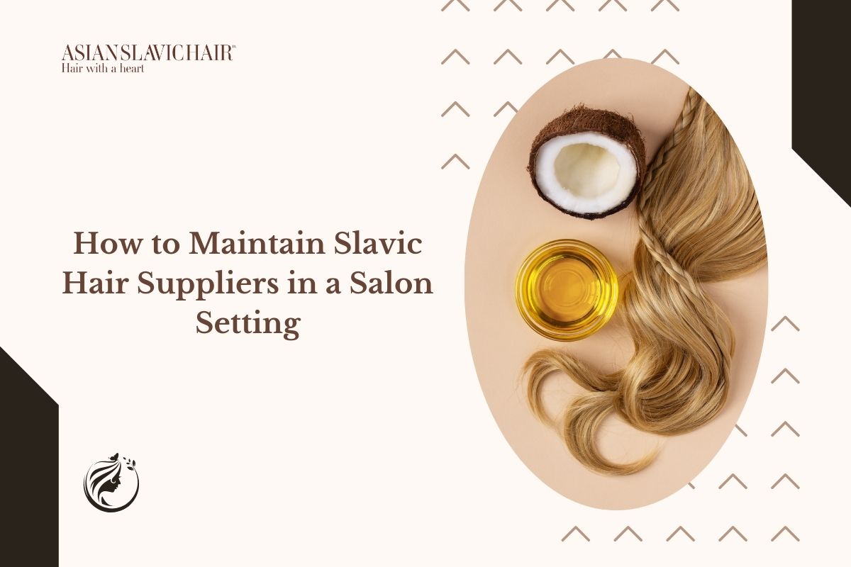 How to Maintain Slavic Hair Suppliers in a Salon Setting