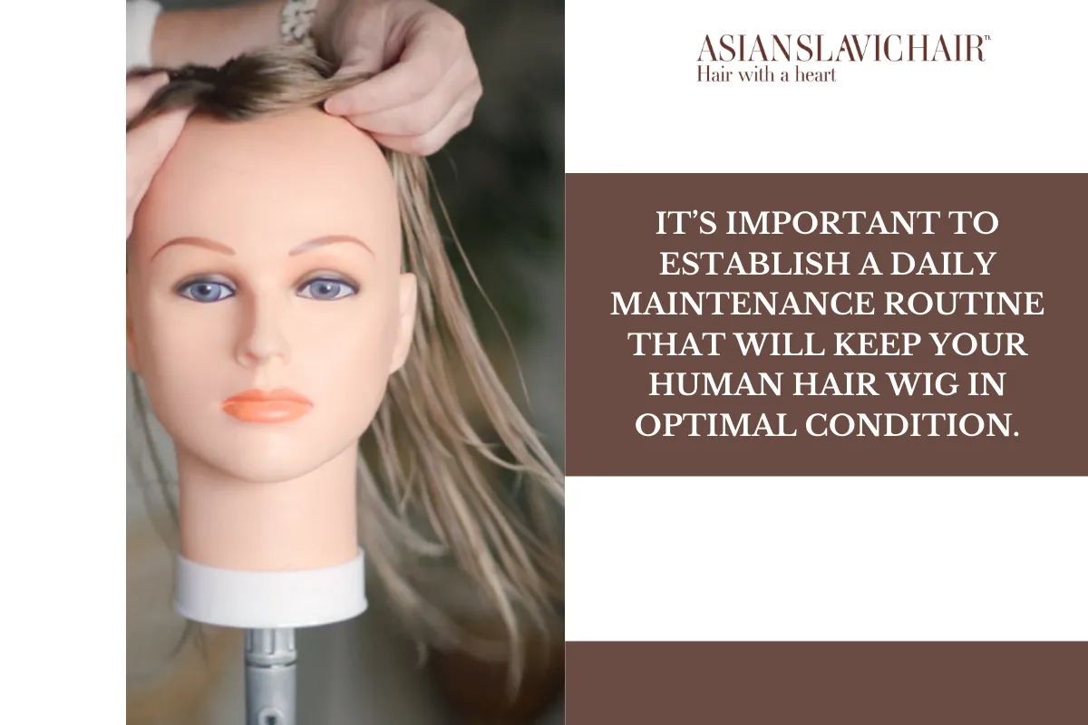 It’s important to establish a daily maintenance routine that will keep your human hair wig in optimal condition.