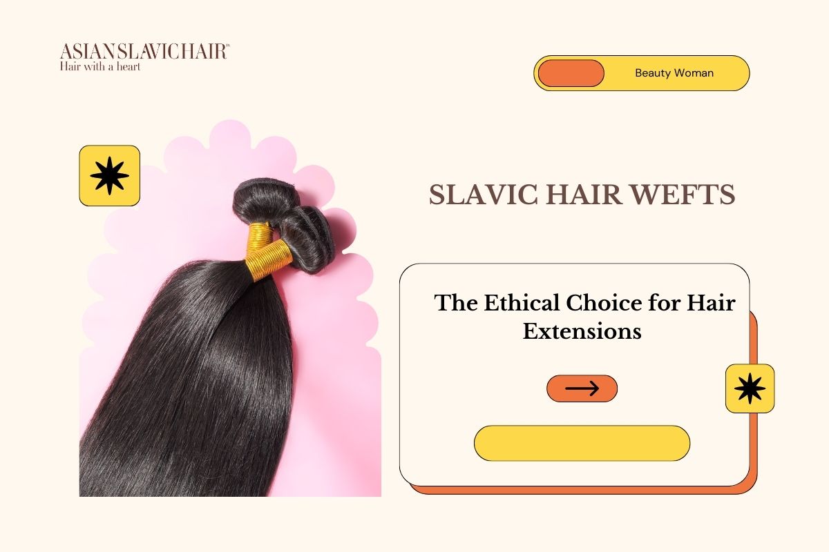 Slavic Hair Wefts_ The Ethical Choice for Hair Extensions
