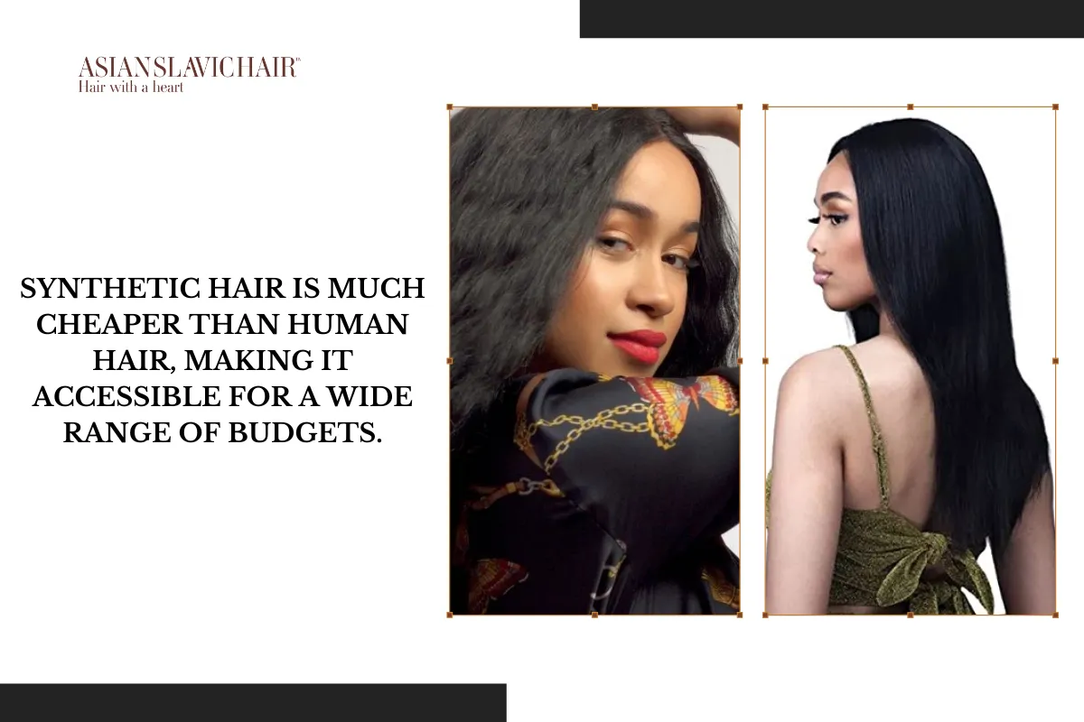 Synthetic hair is much cheaper than human hair, making it accessible for a wide range of budgets.