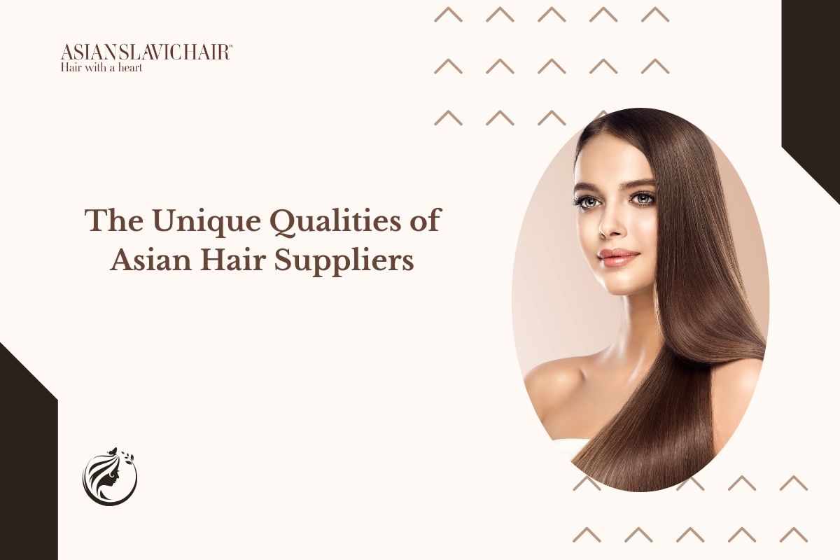 The Unique Qualities of Asian Hair Suppliers