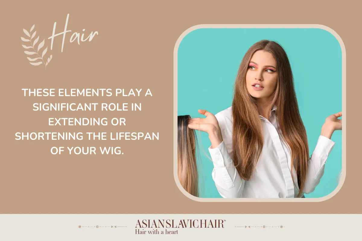 These elements play a significant role in extending or shortening the lifespan of your wig.