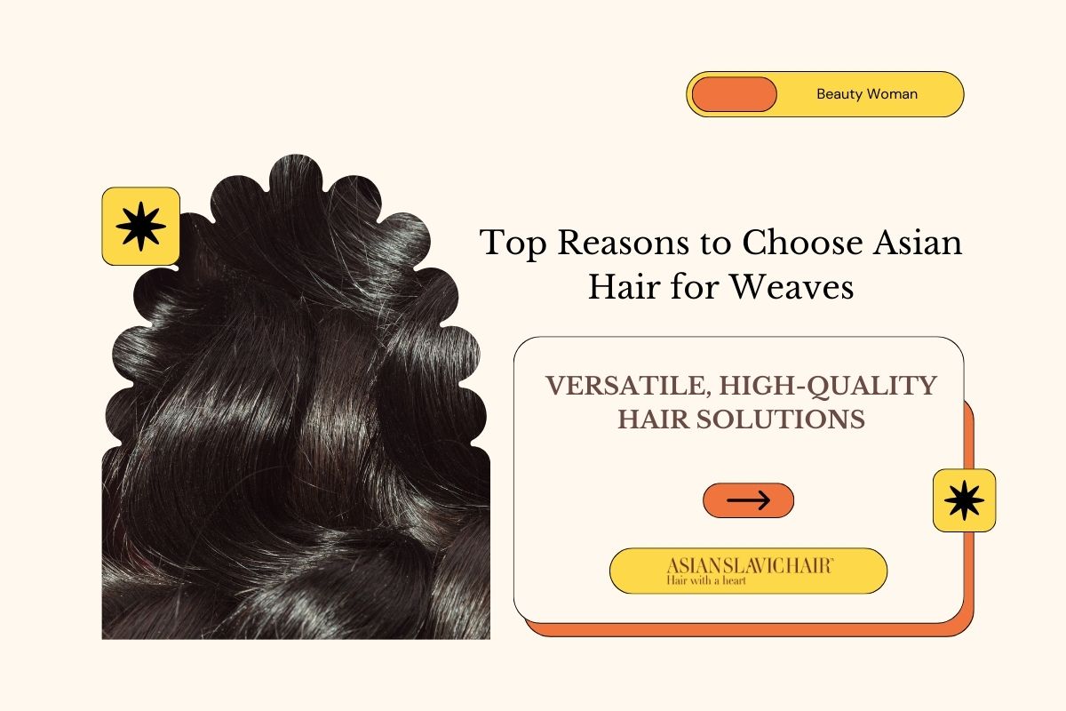 Top Reasons to Choose Asian Hair for Weaves