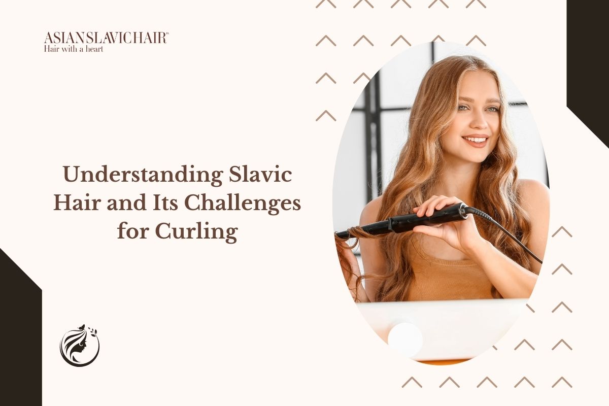Understanding Slavic Hair and Its Challenges for Curling