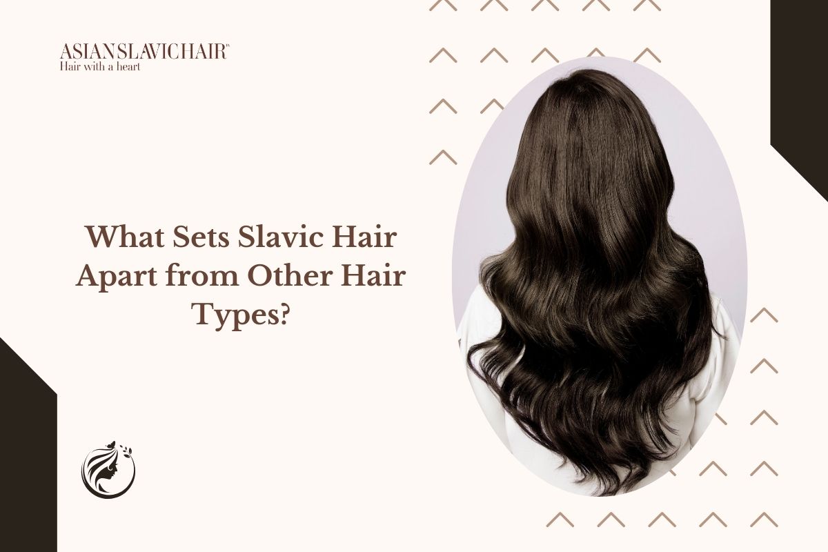 What Sets Slavic Hair Apart from Other Hair Types