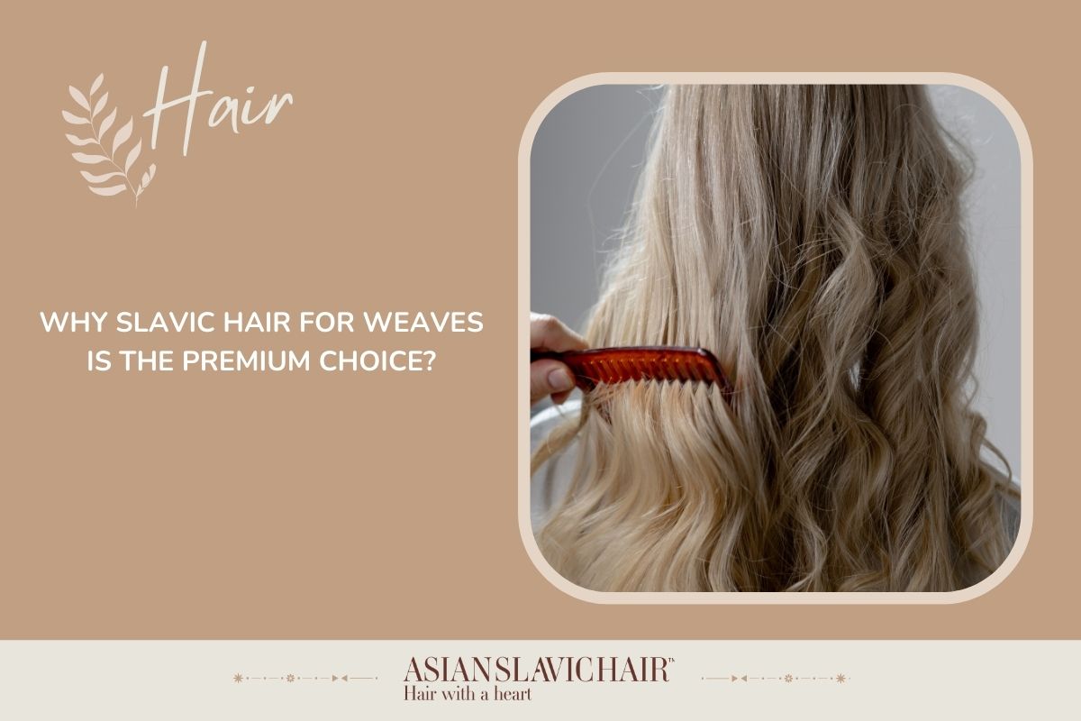 Why Slavic Hair for Weaves is the Premium Choice