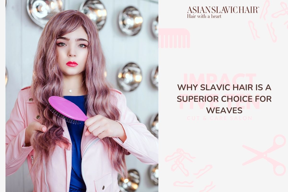 Why Slavic Hair is a Superior Choice for Weaves