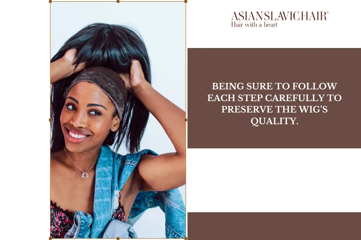 Being sure to follow each step carefully to preserve the wig’s quality.