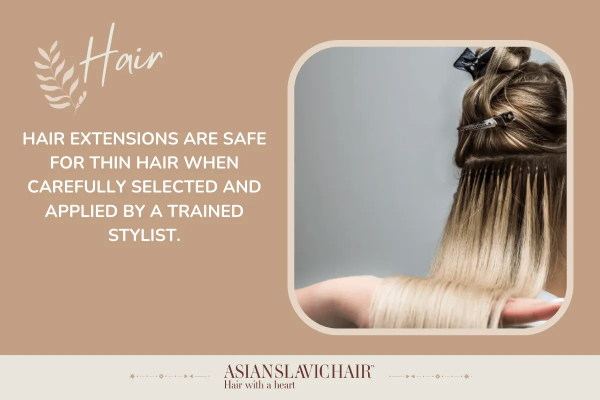 Hair extensions are safe for thin hair when carefully selected and applied by a trained stylist.