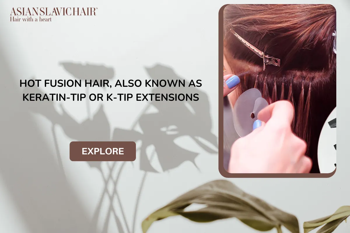 Hot fusion hair, also known as keratin-tip or K-tip extensions