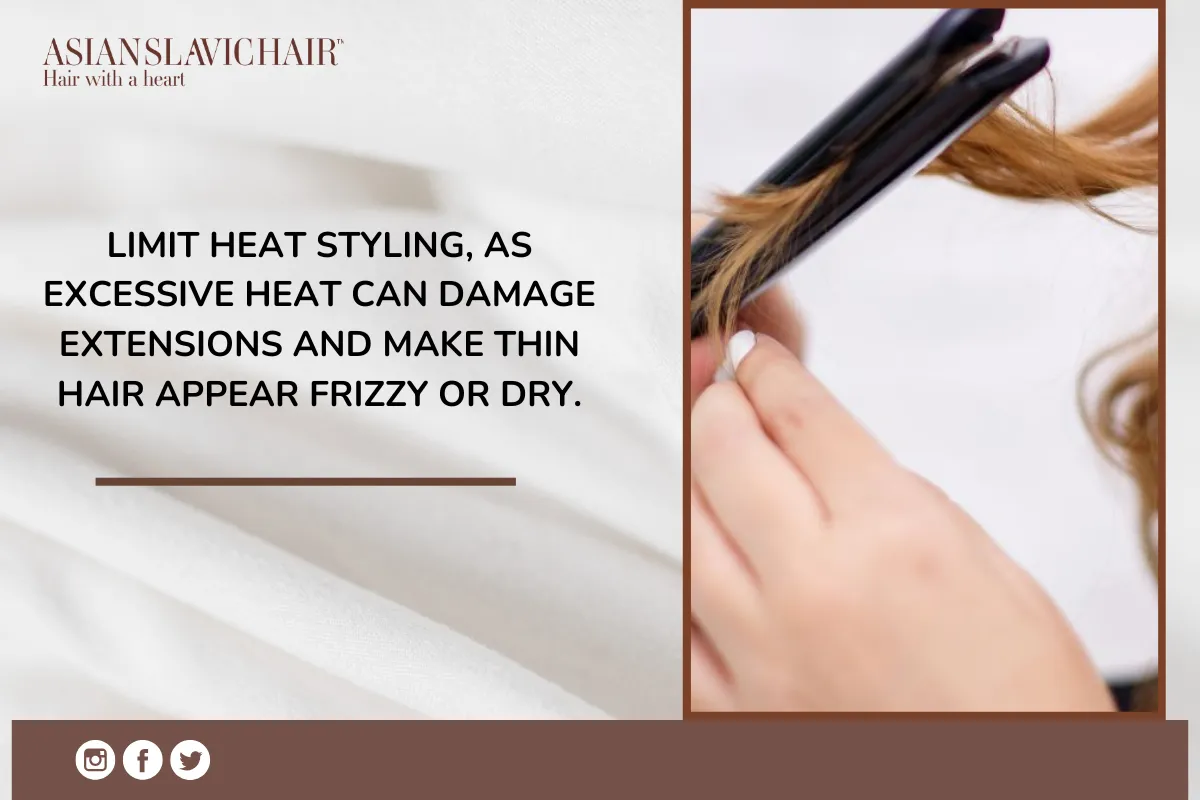 Limit heat styling, as excessive heat can damage extensions and make thin hair appear frizzy or dry.