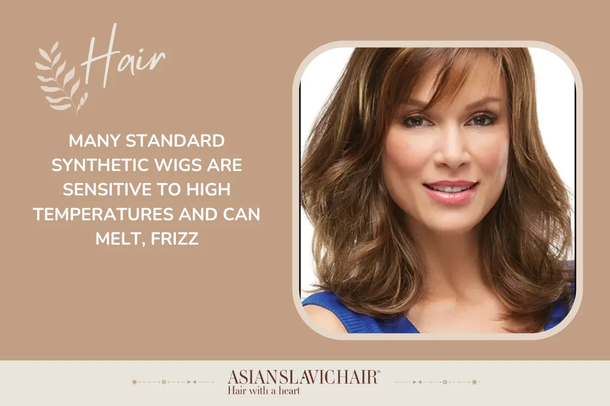 Many standard synthetic wigs are sensitive to high temperatures and can melt, frizz