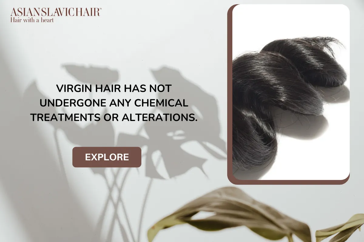 Virgin hair has not undergone any chemical treatments or alterations.